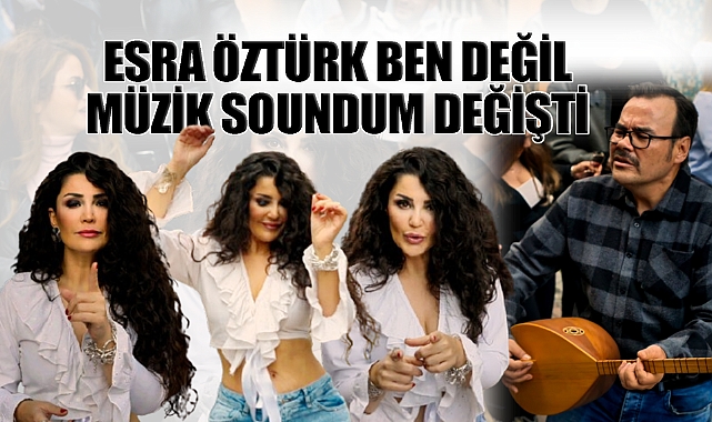 Esra Öztürk Ben Değil Müzik Soundum Degişti