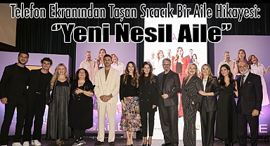 Telefon Ekranından Taşan Sıcacık Bir Aile Hikayesi: ''Yeni Nesil Aile'' lansmanı yoğun ilgi gördü