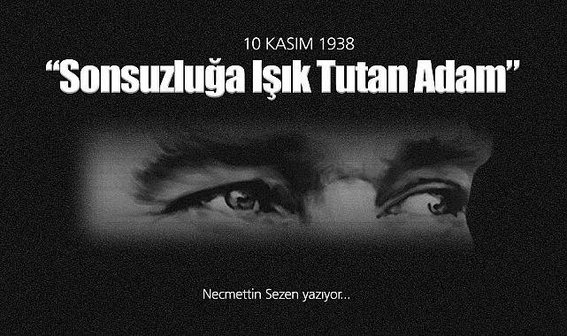 10 Kasım – Bir Işık Sönmedi, Sonsuza Dek Yanıyor
