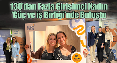 130'dan Fazla Girişimci Kadın 'Güç ve İş Birliği'nde Buluştu