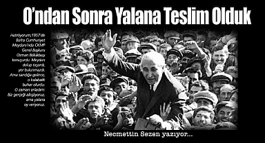 Atatürk'ten Sonra Yalana Teslim Olduk