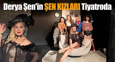 Derya Şen'in ŞEN KIZLARI Tiyatroda