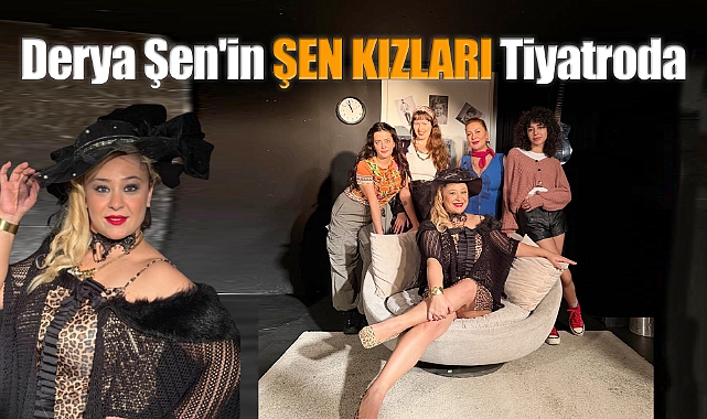 Derya Şen'in ŞEN KIZLARI Tiyatroda