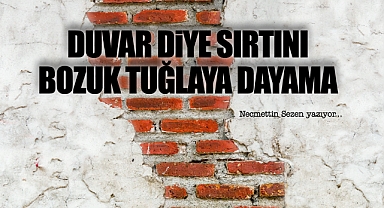 Duvar Diye Sırtını Bozuk Tuğlaya Dayama