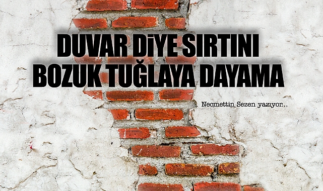 Duvar Diye Sırtını Bozuk Tuğlaya Dayama