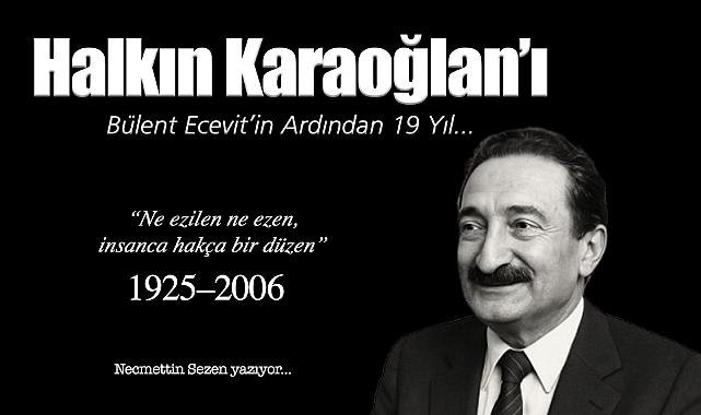 Karaoğlan'a Özlemle – Bülent Ecevit'in Ardından 19 Yıl