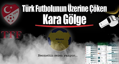 Türk Futbolunun Üzerine Çöken Kara Gölge