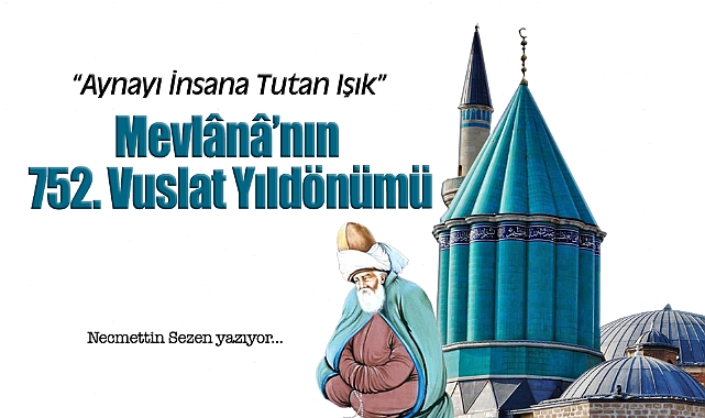 Aynayı İnsana Tutan Işık: Mevlânâ'nın 752. Vuslat Yıldönümü
