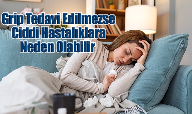Grip Tedavi Edilmezse Ciddi Hastalıklara Neden Olabilir