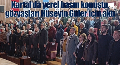 Kartal’da Yerel Basın Konuştu, Gözyaşları Hüseyin Güler İçin Aktı