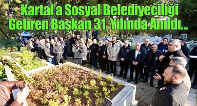Peki Ya Vefa?Kartal'a Sosyal Belediyeciliği Getiren Başkan 31. Yılında Anıldı… Peki Ya Vefa?