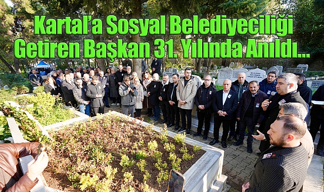 Peki Ya Vefa?Kartal'a Sosyal Belediyeciliği Getiren Başkan 31. Yılında Anıldı… Peki Ya Vefa?
