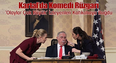 Kartal'da Komedi Rüzgarı 'Olaylar Çok Büyük' İzleyenleri Kahkahaya Boğdu
