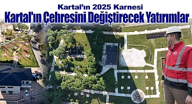 Kartal'ın 2025 Karnesi: Kartal'ın Çehresini Değiştirecek Yatırımlar