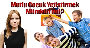 Mutlu Çocuk Yetiştirmek Mümkün mü?