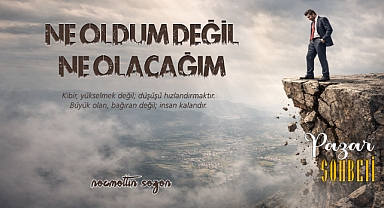 Ne Oldum Değil, Ne Olacağım