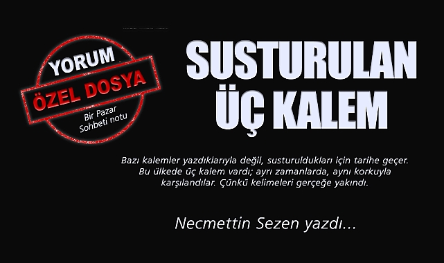 Susturulan Üç Kalem...