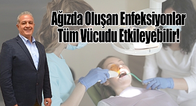 Ağızda Oluşan Enfeksiyonlar Zamanla Tüm Vücudu Etkileyebilir!
