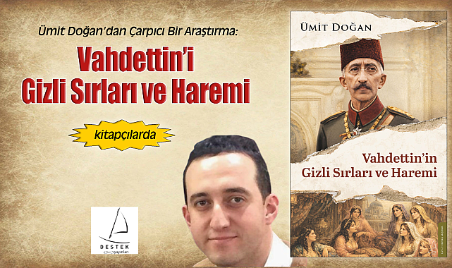Ümit Doğan'dan Çarpıcı Bir Araştırma: Vahdettin'in Gizli Sırları ve Haremi
