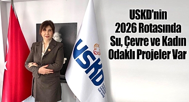 USKD'nin 2026 Rotasında Su, Çevre ve Kadın Odaklı Projeler Var 