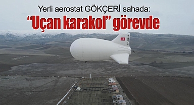 Yerli aerostat GÖKÇERİ sahada: