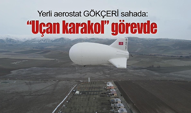 Yerli aerostat GÖKÇERİ sahada: