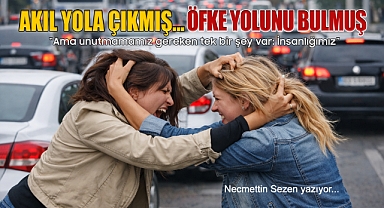 Akıl Yola Çıkmış… Öfke Yolunu Bulmuş