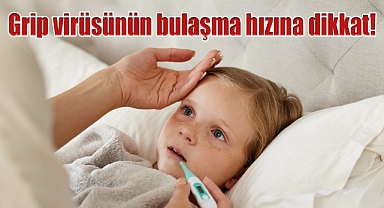 Grip virüsünün bulaşma hızına dikkat!