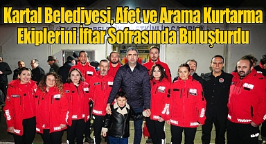 Kartal Belediyesi, Afet ve Arama Kurtarma Ekiplerini İftar Sofrasında Buluşturdu