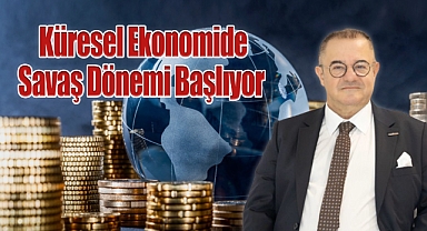 Küresel Ekonomide Savaş Dönemi Başlıyor