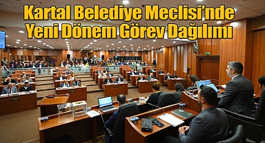Kartal Belediye Meclisi’nde Yeni Dönem Görevi Dağılımı Belli Oldu