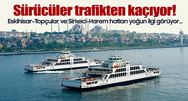 Sürücüler trafikten kaçıyor; Eskihisar–Topçular ve Sirkeci–Harem hatları yoğun ilgi görüyor