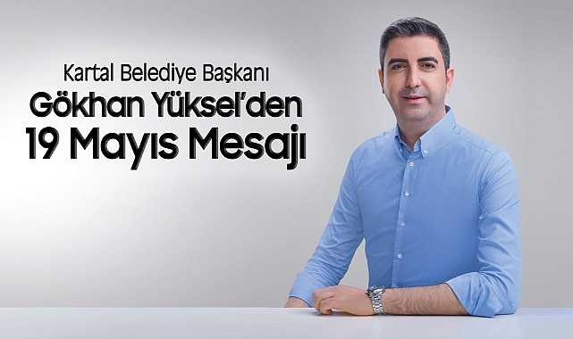 Başkan Gökhan Yüksel'den 19 Mayıs Mesajı