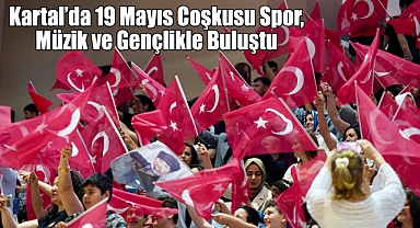 Kartal'da 19 Mayıs Coşkusu Spor, Müzik ve Gençlikle Buluştu