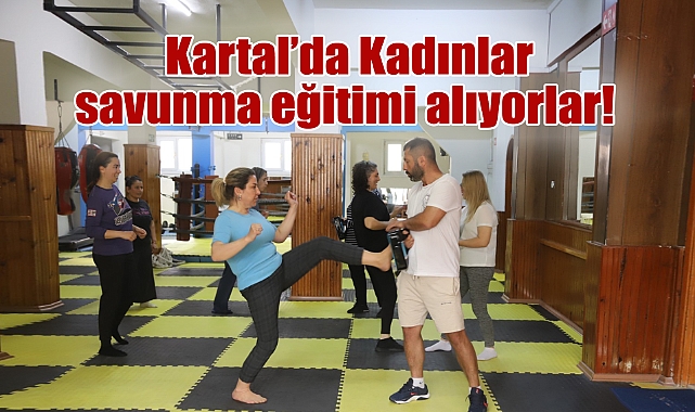 Kartal'da Kadınların Güvenli Geleceği Öz Savunma Atölyeleri ile Şekilleniyor