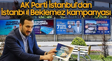 AK Parti İstanbul'dan İstanbul Beklemez kampanyası