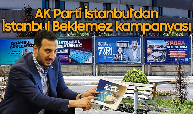 AK Parti İstanbul'dan İstanbul Beklemez kampanyası