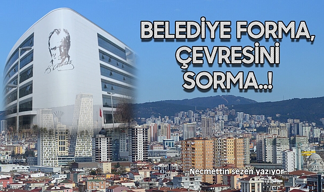 Belediye Forma, Çevresini Sorma..!