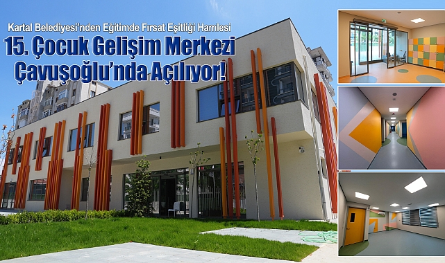 Kartal Belediyesi'nden 15. Çocuk Gelişim Merkezi Çavuşoğlu'nda Açılıyor!