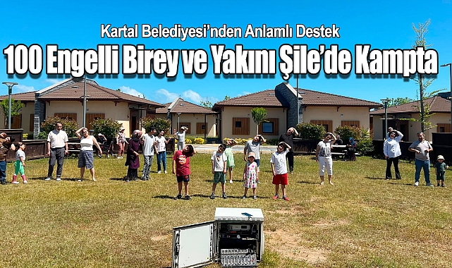 Kartal Belediyesi'nden Anlamlı Destek 100 Engelli Birey ve Yakını Şile'de Kampta Buluştu