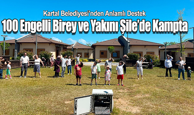 Kartal Belediyesi'nden Anlamlı Destek 100 Engelli Birey ve Yakını Şile'de Kampta Buluştu