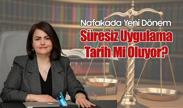 Nafakada Yeni Dönem Süresiz Uygulama Tarih Mi Oluyor?